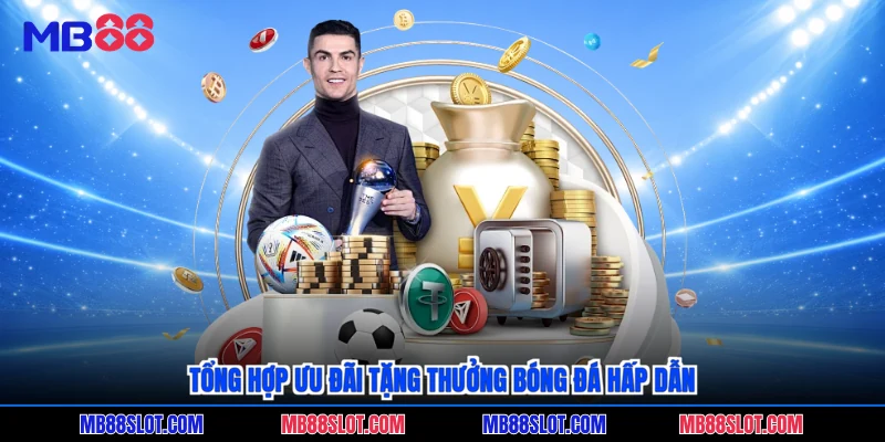 Tổng hợp ưu đãi tặng thưởng bóng đá hấp dẫn